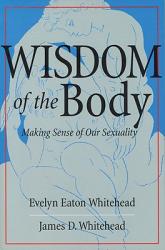  Wisdom of the Body: Making Sense of Our Sexuality 