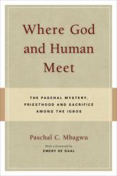  Where God and Human Meet The Paschal Mystery, Priesthood and Sacrifice Among the Igbos 