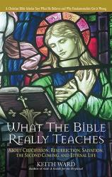  What the Bible Really Teaches About Crucifixion, Resurrection, Salvation, the Second Coming, and Eternal Life 