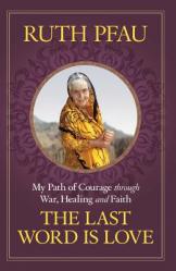  The Last Word is Love My Path of Courage through War, Healing and Faith 