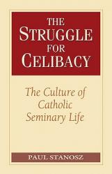  The Struggle for Celibacy The Culture of Catholic Seminary Life 