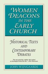  Women Deacons in the Early Church Historical Texts and Contemporary Debates 