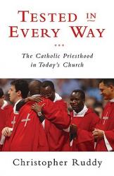  Tested in Every Way The Catholic Priesthood in Today\'s Church 
