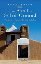  From Sand to Solid Ground Questions of Faith for Modern Catholics 