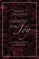  Created for Joy A Christian View of Suffering 