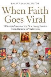  When Faith Goes Viral 11 Success Stories of the New Evangelization from Alabama to Vladivostok 