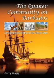  The Quaker Community on Barbados: Challenging the Culture of the Planter Class Volume 1 