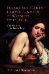  Dancing Girls, Loose Ladies, and Women of the Cloth: The Women in Jesus\' Life 