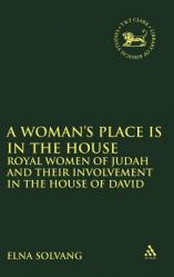 Woman\'s Place Is in the House: Royal Women of Judah and Their Involvement in the House of David 