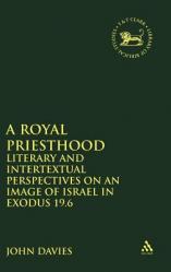  Royal Priesthood: Literary and Intertextual Perspectives on an Image of Israel in Exodus 19.6 