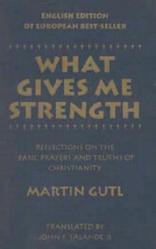  What Gives Me Strength: Reflections on the Basic Prayers and Truths of Chirstianity 