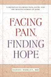  Facing Pain, Finding Hope: A Physician Examines Pain, Faith, and the Healing Stories of Jesus 