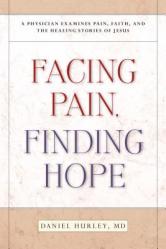  Facing Pain, Finding Hope: A Physician Examines Pain, Faith, and the Healing Stories of Jesus 