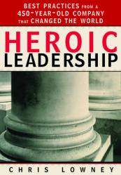  Heroic Leadership: Best Practices from a 450-Year-Old Company That Changed the World 