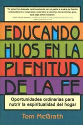  Educando Hijos En La Plenitud de la Fe: Oportunidades Ordinarias Para Nutrir La Espiritualidad del Hogar 