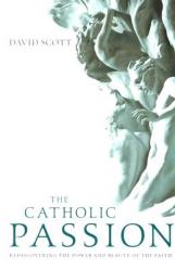  The Catholic Passion: Rediscovering the Power and Beauty of the Faith 