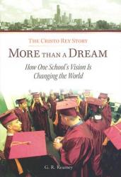  More Than a Dream: The Cristo Rey Story: How One School\'s Vision Is Changing the World 