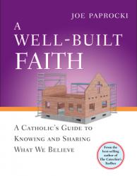  A Well-Built Faith: A Catholic\'s Guide to Knowing and Sharing What We Believe 