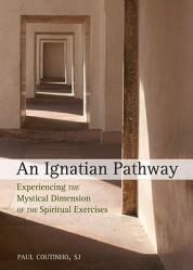  An Ignatian Pathway: Experiencing the Mystical Dimension of the Spiritual Exercises 