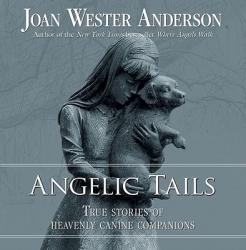  Angelic Tails: True Stories of Heavenly Canine Companions 