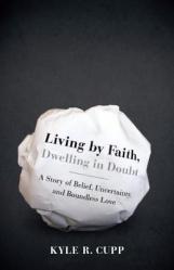  Living by Faith, Dwelling in Doubt: A Story of Belief, Uncertainty, and Boundless Love 