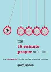  The 15-Minute Prayer Solution: How One Percent of Your Day Can Transform Your Life 