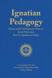  Ignatian Pedagogy: Classic and Contemporary Texts on Jesuit Education from St. Ignatius to Today 
