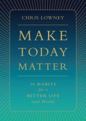  Make Today Matter: 10 Habits for a Better Life (and World) 
