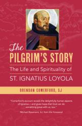  The Pilgrim\'s Story: The Life and Spirituality of St. Ignatius Loyola 