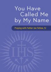  You Have Called Me by My Name: Praying with Fr. Joe Tetlow, Sj 