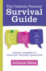  The Catholic Parents\' Survival Guide: Straight Answers to Your Kids\' Toughest Questions 