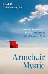  Armchair Mystic: How Contemplative Prayer Will Bring You Closer to God 
