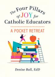 The Four Pillars of Joy for Catholic Educators: A Pocket Retreat 