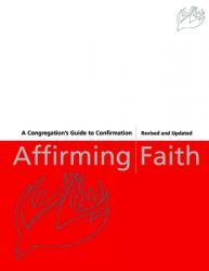  Affirming Faith: A Congregation\'s Guide to Confirmation, Revised and Updated 