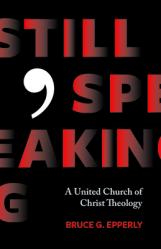  Still Speaking: A United Church of Christ Theology 
