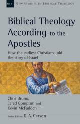  Biblical Theology According to the Apostles: How the Earliest Christians Told the Story of Israel Volume 52 