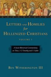  Letters and Homilies for Hellenized Christians: A Socio-Rhetorical Commentary on Titus, 1-2 Timothy and 1-3 John Volume 1 