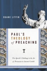  Paul\'s Theology of Preaching: The Apostle\'s Challenge to the Art of Persuasion in Ancient Corinth 