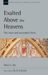  Exalted Above the Heavens: The Risen and Ascended Christ Volume 47 