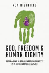  God, Freedom & Human Dignity: Embracing a God-Centered Identity in a Me-Centered Culture 