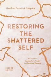  Restoring the Shattered Self: A Christian Counselor\'s Guide to Complex Trauma 