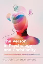  The Person in Psychology and Christianity: A Faith-Based Critique of Five Theories of Social Development 