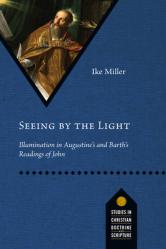 Seeing by the Light: Illumination in Augustine\'s and Barth\'s Readings of John 