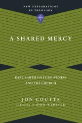  A Shared Mercy: Karl Barth on Forgiveness and the Church 