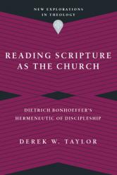  Reading Scripture as the Church: Dietrich Bonhoeffer\'s Hermeneutic of Discipleship 