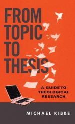  From Topic to Thesis: A Guide to Theological Research 