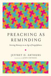  Preaching as Reminding: Stirring Memory in an Age of Forgetfulness 