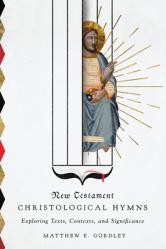  New Testament Christological Hymns: Exploring Texts, Contexts, and Significance 