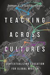  Teaching Across Cultures: Contextualizing Education for Global Mission 