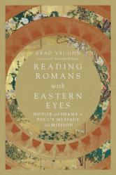  Reading Romans with Eastern Eyes: Honor and Shame in Paul\'s Message and Mission 